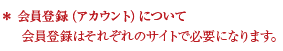 会員登録（アカウント）について 会員登録はそれぞれのサイトで必要になります。